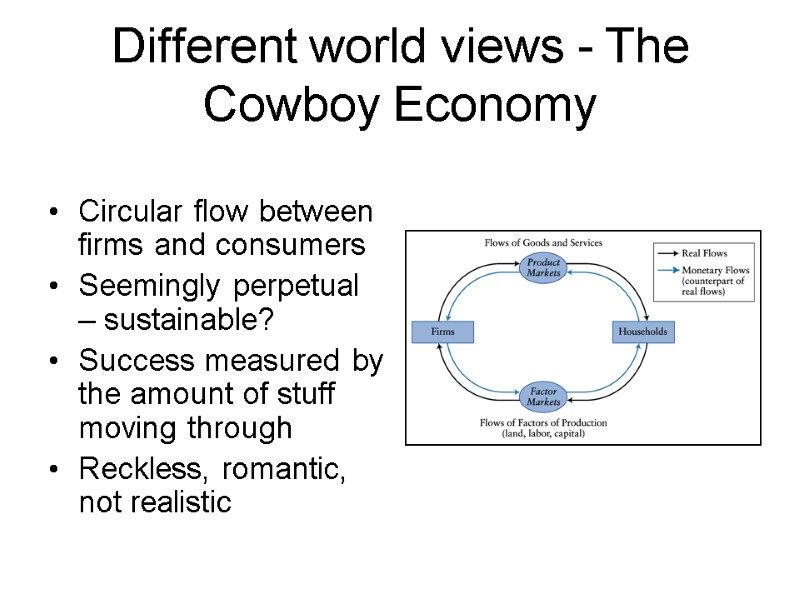 Different world views - The Cowboy Economy Circular flow between firms and consumers Seemingly